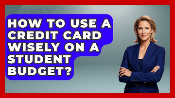 How To Use A Credit Card Wisely On A Student Budget? - Your Guide to Budgeting