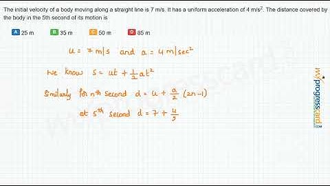 The initial velocity of a body moving along a straight line is 7 m/s.