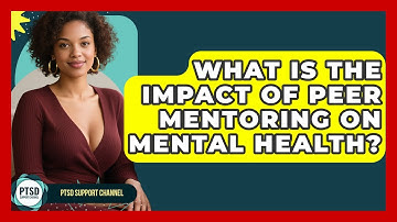 What Is The Impact Of Peer Mentoring On Mental Health? - PTSD Support Channel