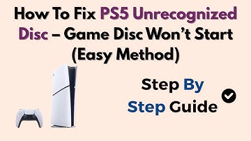 How To Fix PS5 Unrecognized Disc – Game Disc Won’t Start (Easy Method)