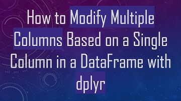 How to Modify Multiple Columns Based on a Single Column in a DataFrame with dplyr