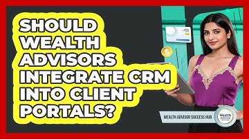 Should Wealth Advisors Integrate CRM Into Client Portals? - Wealth Advisor Success Hub