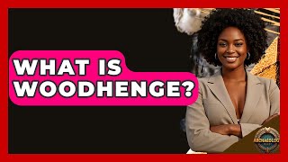 What Is Woodhenge? - Archaeology Quest