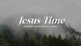 Jesus Time | Soaking Worship Music Into Heavenly Sounds // Instrumental Soaking Worship