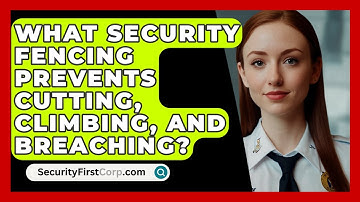 What Security Fencing Prevents Cutting, Climbing, And Breaching? - SecurityFirstCorp.com