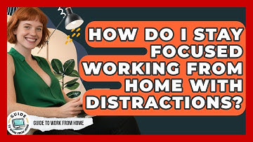 How Do I Stay Focused Working From Home With Distractions? - Guide To Work From Home