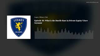 Episode 36: What is the Hurdle Rate In Private Equity? Dave Seymour