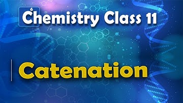 Catenation - P Block Elements - Chemistry Class 11