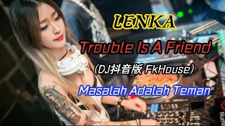 LENKA - Trouble Is A Friend DJ抖音版 FkHouse【Masalah Adalah Teman】 Terjemahan Indonesian