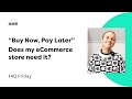 "Buy Now, Pay Later" Does my eCommerce store need it? | FAQ Friday Ep. 18