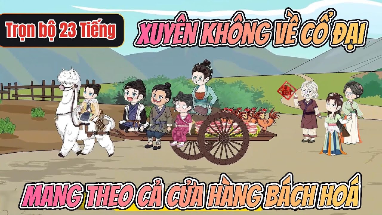 [ Full Bộ 23 Tiếng] - Xuyên Không Về Cổ Đại Mang Theo Cả Cửa Hàng Bách Hoá