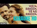 Main Rahoon Ya Na Rahoon-KARAOKE HD | Emraan Hashmi, Esha Gupta | Amaal Mallik, Armaan Malik Mp3 Song