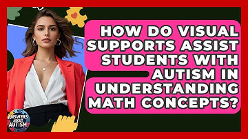 How Do Visual Supports Assist Students With Autism In Understanding Math Concepts?