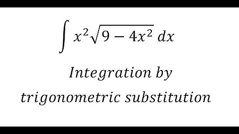 Calculus Help: Integral of ∫ x^2 √(9-4x^2 )  dx - Integration by trigonometric substitution