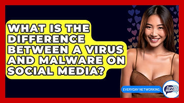 What Is The Difference Between A Virus And Malware On Social Media? - Everyday-Networking