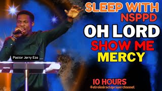 SLEEP WITH NSPPD MERCY PRAYER  NEW: 10 HOURS OH LORD-EL ROI SHOW ME MERCY // PASTOR JERRY EZE - NEW