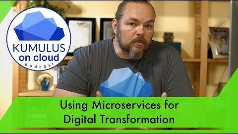 Microservices - How They Help Your Digital Transformation - Kumulus on Cloud Podcast 10