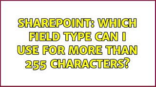 Sharepoint: Which field type can I use for more than 255 characters? (2 Solutions!!)