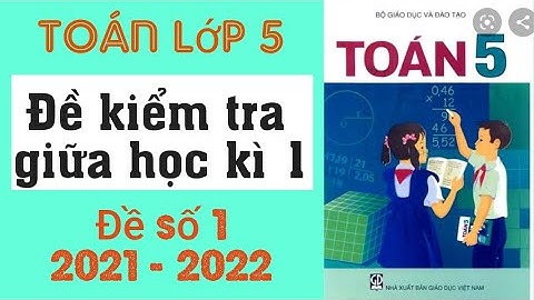 Hướng dẫn giải đề kiểm tra giữa Học kì 1 môn Toán lớp 5 năm học 2021 - 2022