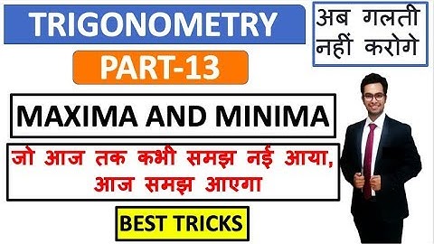 TRIGNOMETRY PART 13 MAXIMA AND MINIMA