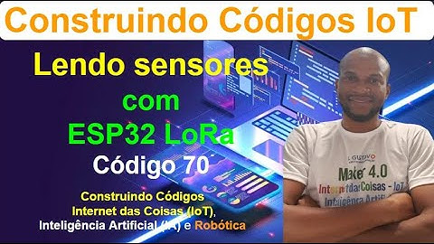 Código 70 - Lendo Sensores com ESP32 LoRa IoT - Construindo Códigos