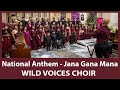 National Anthem Jana Gana Mana Wild Voices Choir 