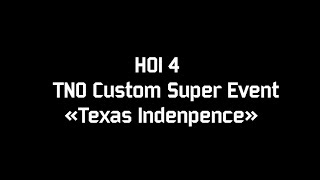 ПОСМОТРИТЕ СООЩЕСТВО КАНАЛА! HOI 4 TNO Custom Super Event "Texas Indenpence"