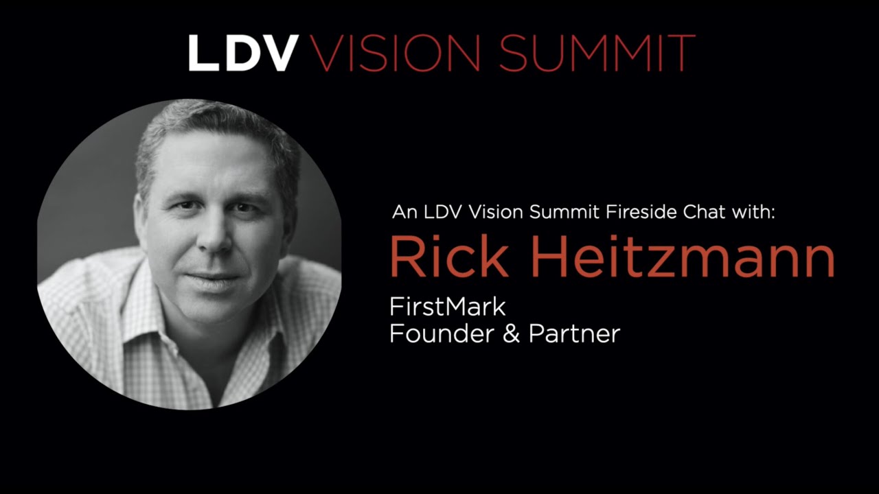 Fireside Chat: Rick Heitzmann, Founder & Partner at FirstMark, with LDV Capital's Evan Nisselson