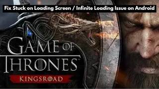Fix Game of Thrones: Kingsroad Stuck on Loading Screen / Infinite Loading Issue on Android
