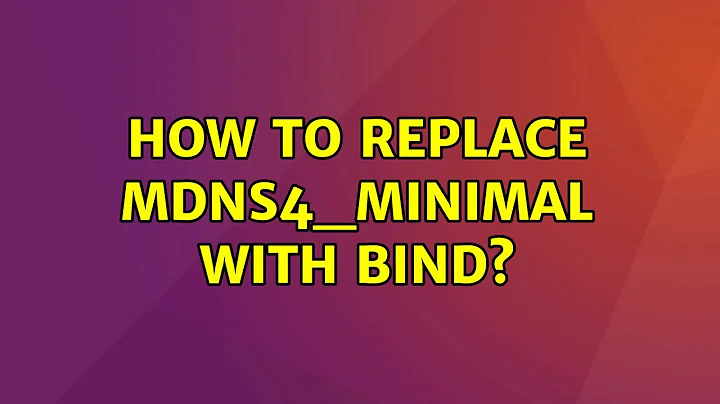 Ubuntu: How to replace mdns4_minimal with BIND?