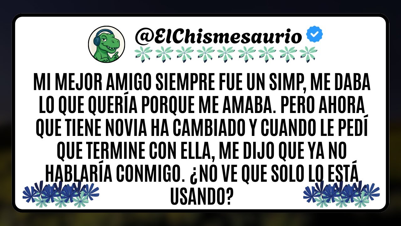 Mi mejor amigo siempre fue un Simp, me daba lo que quería porque me amaba. Pero ahora que tiene novi