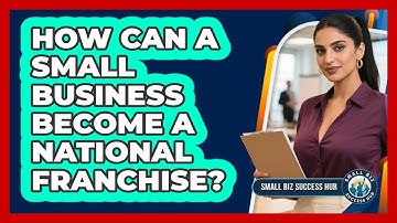 How Can A Small Business Become A National Franchise? - Small Biz Success Hub