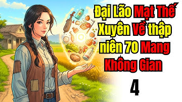 Tập 4 | Đại Lão Mạt Thế Xuyên Về thập niên 70 – Mang Không Gian Sống Sướng Như Tiên