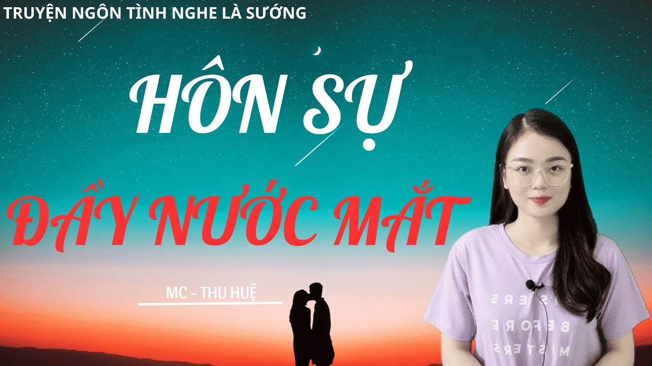 TRUYỆN NGÔN TÌNH CHỈ NGƯỜI LỚN HIỂU: HÔN SỰ ĐẦY NƯỚC MẮT | MC THU HUỆ DIỄN ĐỌC