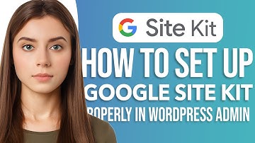How To Set Up My Google Site Kit Properly In Wordpress Admin: Easy Guide!