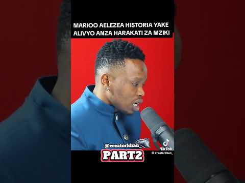 Part2 MARIOO AELEZEA HISTORIA YAKE ALIVYO ANZA HARAKATI ZA MZIKI