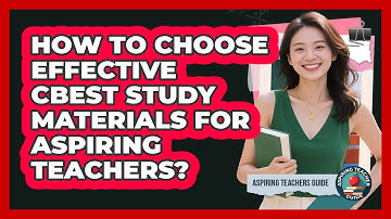 How To Choose Effective CBEST Study Materials For Aspiring Teachers? - Aspiring Teacher Guide