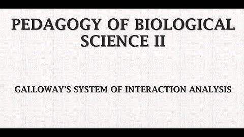 B.Ed - PEDAGOGY OF BIOLOGICAL SCIENCE II - GALLOWAY’S SYSTEM OF INTERACTION ANALYSIS #education
