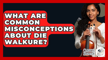 What Are Common Misconceptions About Die Walkure? - Classical Serenade