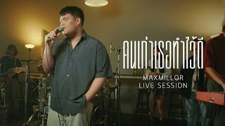 MaxMillor - คนเก่าเธอทำไว้ดี | Live Session
