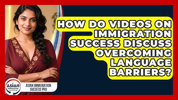 How Do Videos on Immigration Success Discuss Overcoming Language Barriers?