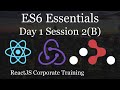 ReactJS Corporate Training - Day1 Session 2(B) - ES6 Essentials for ReactJS