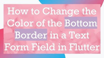How to Change the Color of the Bottom Border in a Text Form Field in Flutter