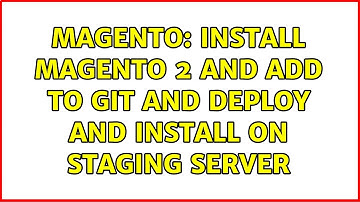 Magento: Install Magento 2 and add to Git and deploy and install on Staging server
