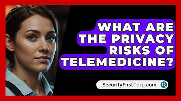 What Are The Privacy Risks Of Telemedicine? - SecurityFirstCorp.com