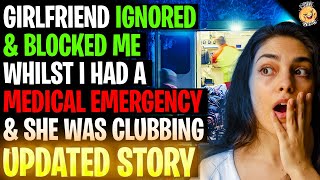 Girlfriend Ignored & Blocked Me Whilst I Had A Medical Emergency, She Was Clubbing r/Relationships