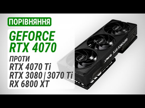 GeForce RTX 4070 у порівнянні з GeForce RTX 4070 Ті, RTX 3080, RTX 3070 Ti та Radeon RX 6800 XT