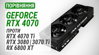 GeForce RTX 4070 у порівнянні з GeForce RTX 4070 Ті, RTX 3080, RTX 3070 Ti та Radeon RX 6800 XT