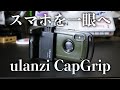 【ulanzi】まるでスマホがミラーレス一眼。『ulanzi CapGrip』