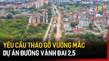 Yêu cầu tháo gỡ vướng mắc dự án đường vành đai 2,5 | Tin tức